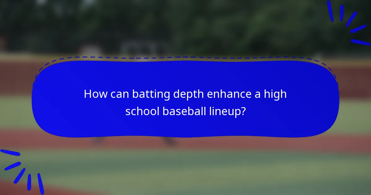 How can batting depth enhance a high school baseball lineup?