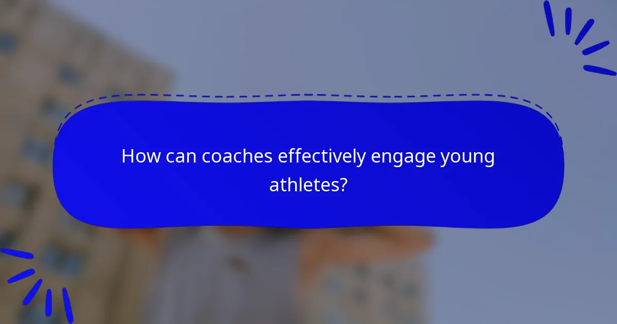 How can coaches effectively engage young athletes?