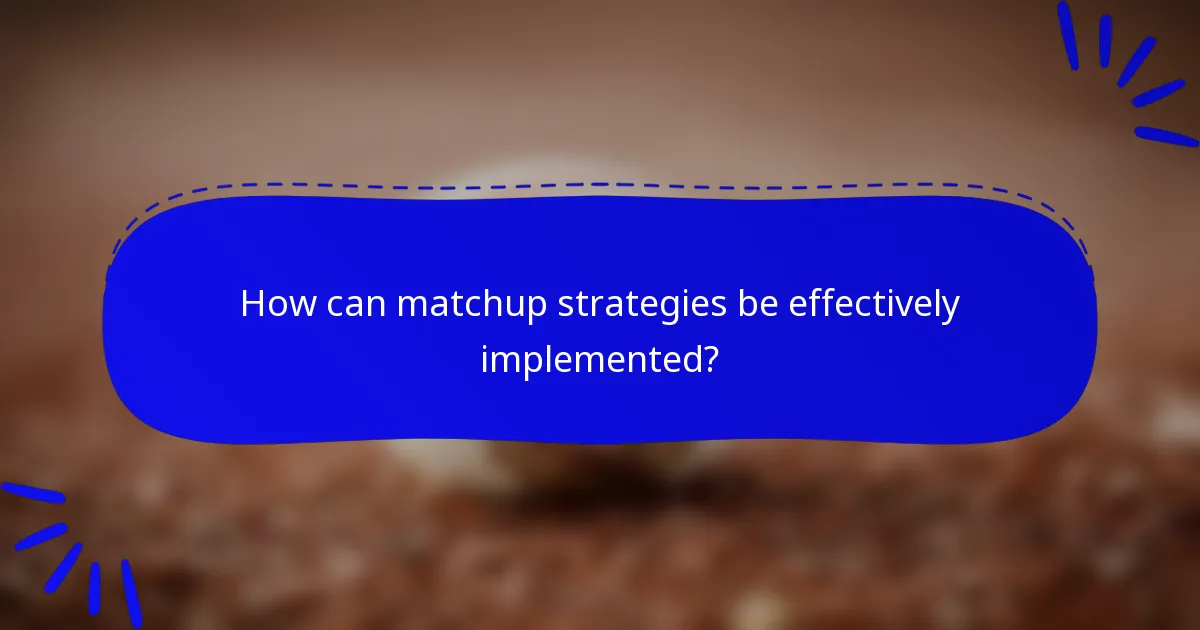 How can matchup strategies be effectively implemented?