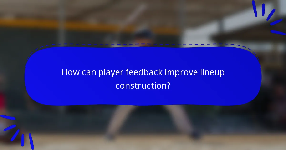 How can player feedback improve lineup construction?