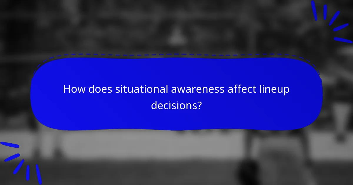 How does situational awareness affect lineup decisions?