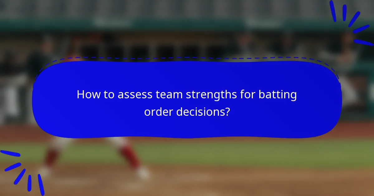 How to assess team strengths for batting order decisions?