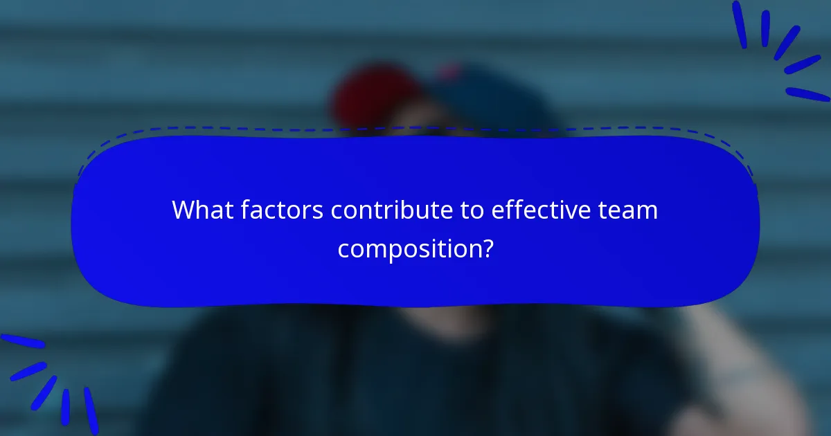 What factors contribute to effective team composition?