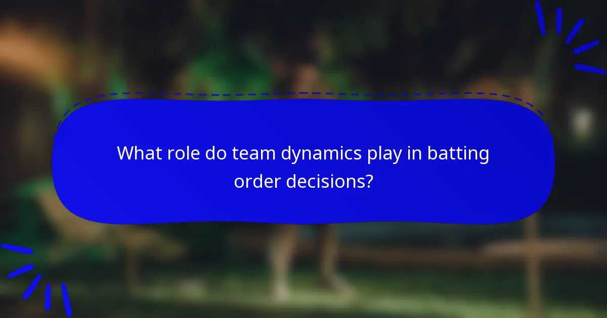 What role do team dynamics play in batting order decisions?