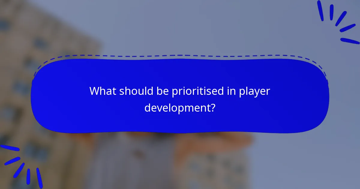 What should be prioritised in player development?