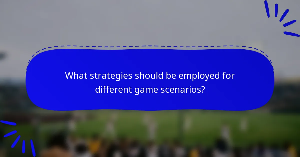 What strategies should be employed for different game scenarios?